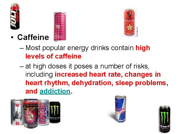  • Caffeine – Most popular energy drinks contain high levels of caffeine –