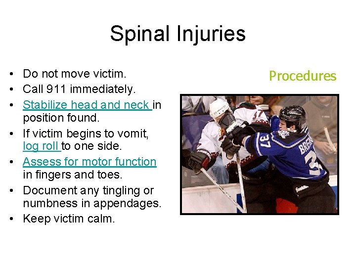 Spinal Injuries • Do not move victim. • Call 911 immediately. • Stabilize head