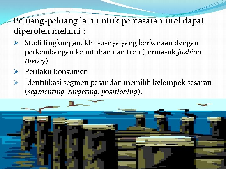 Peluang-peluang lain untuk pemasaran ritel dapat diperoleh melalui : Ø Studi lingkungan, khususnya yang