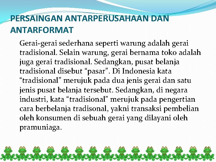 PERSAINGAN ANTARPERUSAHAAN DAN ANTARFORMAT Gerai-gerai sederhana seperti warung adalah gerai tradisional. Selain warung, gerai