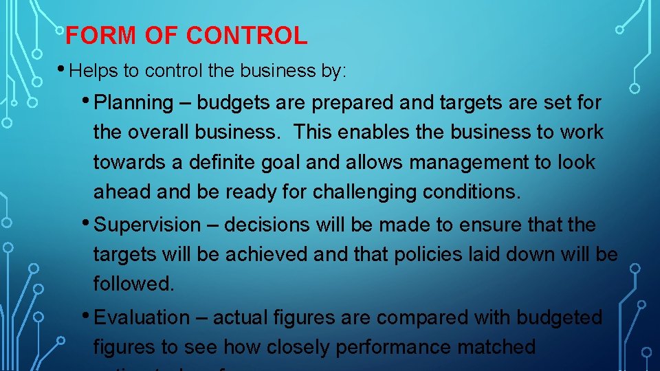 FORM OF CONTROL • Helps to control the business by: • Planning – budgets