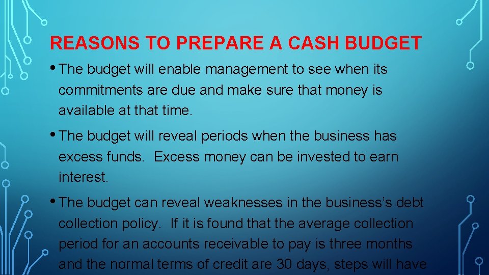 REASONS TO PREPARE A CASH BUDGET • The budget will enable management to see
