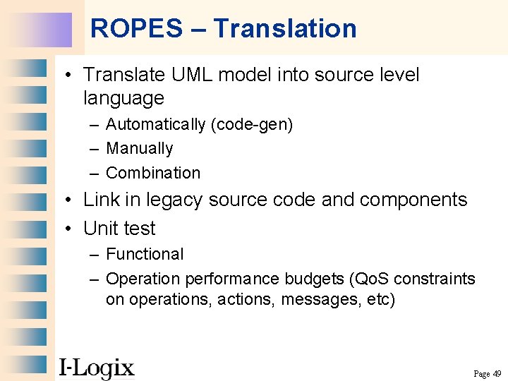 ROPES – Translation • Translate UML model into source level language – Automatically (code-gen)