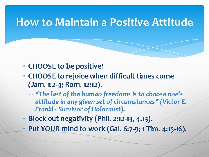 How to Maintain a Positive Attitude CHOOSE to be positive! CHOOSE to rejoice when How to Maintain a Positive Attitude CHOOSE to be positive! CHOOSE to rejoice when