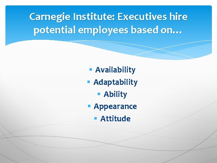 Carnegie Institute: Executives hire potential employees based on… § Availability § Adaptability § Appearance Carnegie Institute: Executives hire potential employees based on… § Availability § Adaptability § Appearance