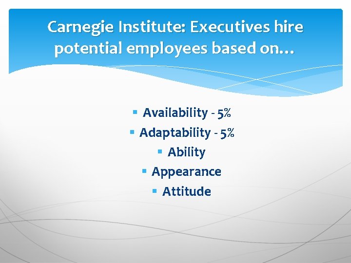 Carnegie Institute: Executives hire potential employees based on… § Availability - 5% § Adaptability Carnegie Institute: Executives hire potential employees based on… § Availability - 5% § Adaptability