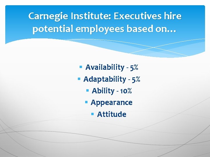 Carnegie Institute: Executives hire potential employees based on… § Availability - 5% § Adaptability Carnegie Institute: Executives hire potential employees based on… § Availability - 5% § Adaptability