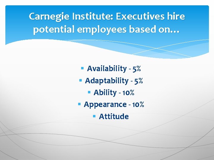 Carnegie Institute: Executives hire potential employees based on… § Availability - 5% § Adaptability Carnegie Institute: Executives hire potential employees based on… § Availability - 5% § Adaptability
