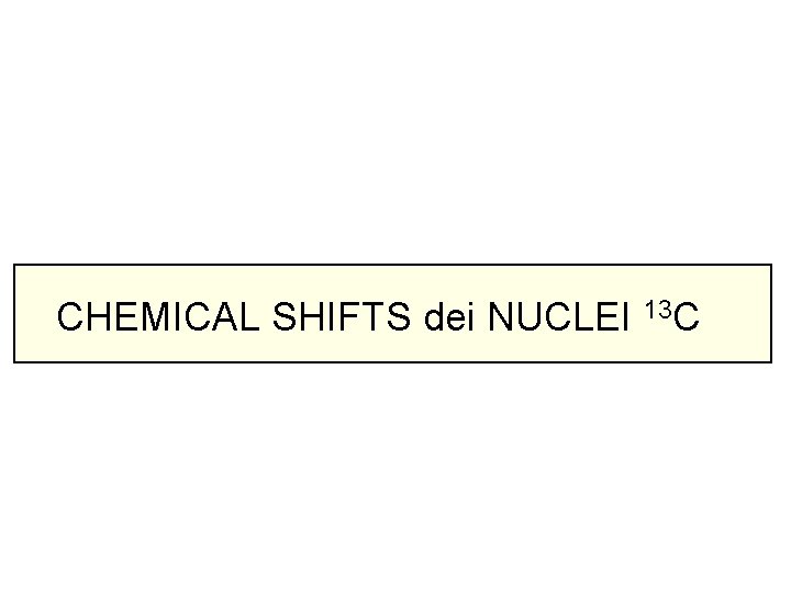 CHEMICAL SHIFTS dei NUCLEI 13 C 