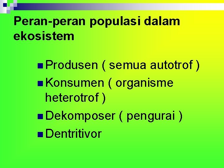 Peran-peran populasi dalam ekosistem n Produsen ( semua autotrof ) n Konsumen ( organisme