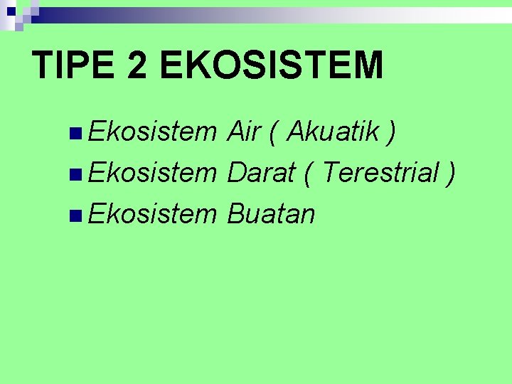 TIPE 2 EKOSISTEM n Ekosistem Air ( Akuatik ) n Ekosistem Darat ( Terestrial