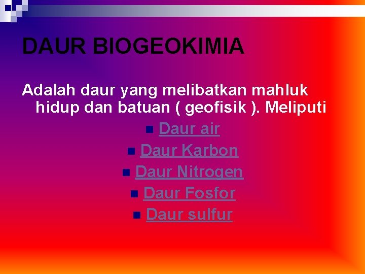 DAUR BIOGEOKIMIA Adalah daur yang melibatkan mahluk hidup dan batuan ( geofisik ). Meliputi