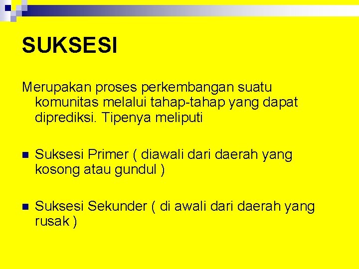 SUKSESI Merupakan proses perkembangan suatu komunitas melalui tahap-tahap yang dapat diprediksi. Tipenya meliputi n