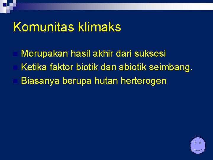 Komunitas klimaks Merupakan hasil akhir dari suksesi n Ketika faktor biotik dan abiotik seimbang.