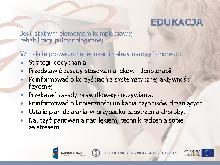 EDUKACJA Jest istotnym elementem kompleksowej rehabilitacji pulmonologicznej. W trakcie prowadzonej edukacji należy nauczyć chorego: