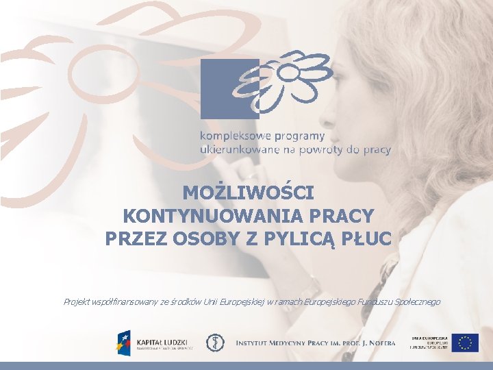 MOŻLIWOŚCI KONTYNUOWANIA PRACY PRZEZ OSOBY Z PYLICĄ PŁUC Projekt współfinansowany ze środków Unii Europejskiej
