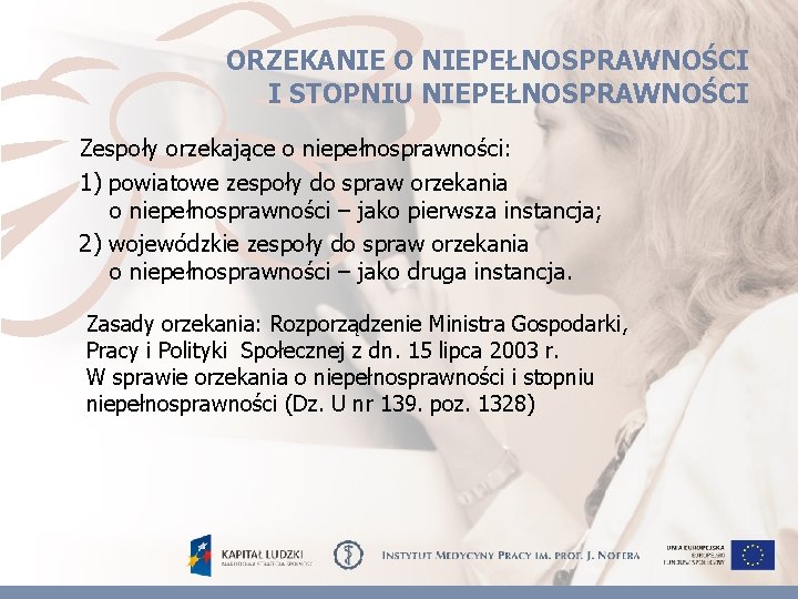 ORZEKANIE O NIEPEŁNOSPRAWNOŚCI I STOPNIU NIEPEŁNOSPRAWNOŚCI Zespoły orzekające o niepełnosprawności: 1) powiatowe zespoły do