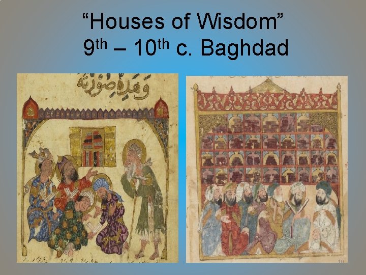 “Houses of Wisdom” 9 th – 10 th c. Baghdad 10 