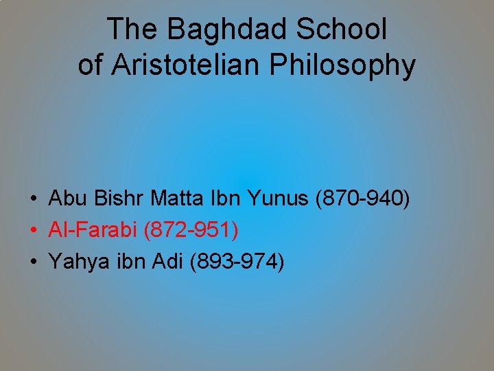 The Baghdad School of Aristotelian Philosophy • Abu Bishr Matta Ibn Yunus (870 -940)