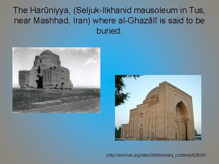 The Harūniyya, (Seljuk-Ilkhanid mausoleum in Tus, near Mashhad, Iran) where al-Ghazālī is said to