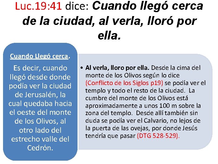 Luc. 19: 41 dice: Cuando llegó cerca de la ciudad, al verla, lloró por