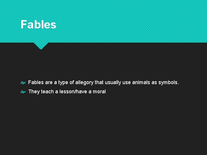 Fables are a type of allegory that usually use animals as symbols. They teach