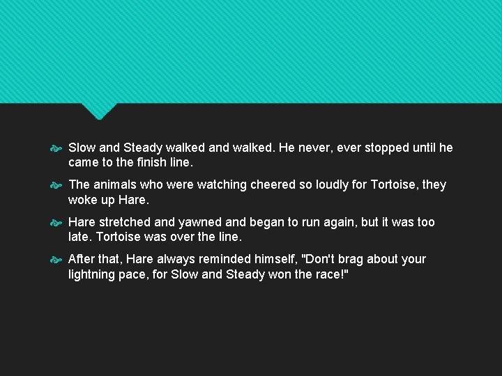  Slow and Steady walked and walked. He never, ever stopped until he came