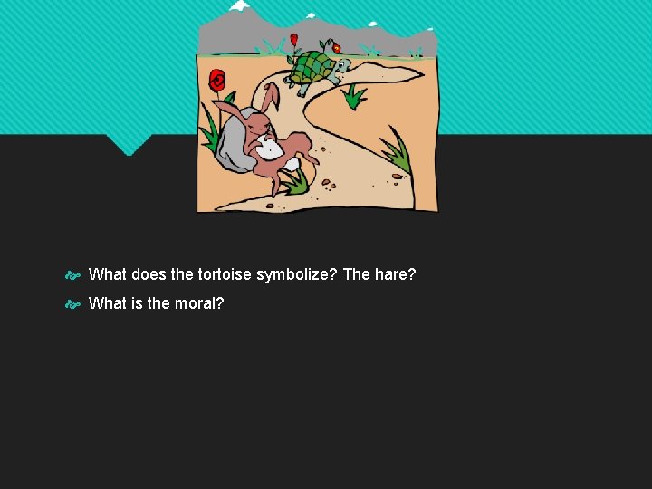 What does the tortoise symbolize? The hare? What is the moral? 