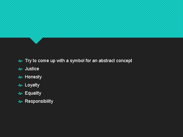  Try to come up with a symbol for an abstract concept Justice Honesty