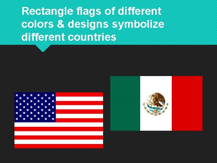 Rectangle flags of different colors & designs symbolize different countries 