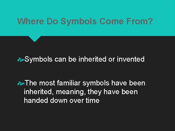 Where Do Symbols Come From? Symbols can be inherited or invented The most familiar