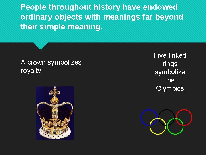 People throughout history have endowed ordinary objects with meanings far beyond their simple meaning.