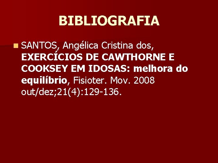 BIBLIOGRAFIA n SANTOS, Angélica Cristina dos, EXERCÍCIOS DE CAWTHORNE E COOKSEY EM IDOSAS: melhora