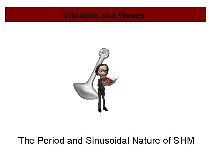 Vibration and Waves The Period and Sinusoidal Nature of SHM 