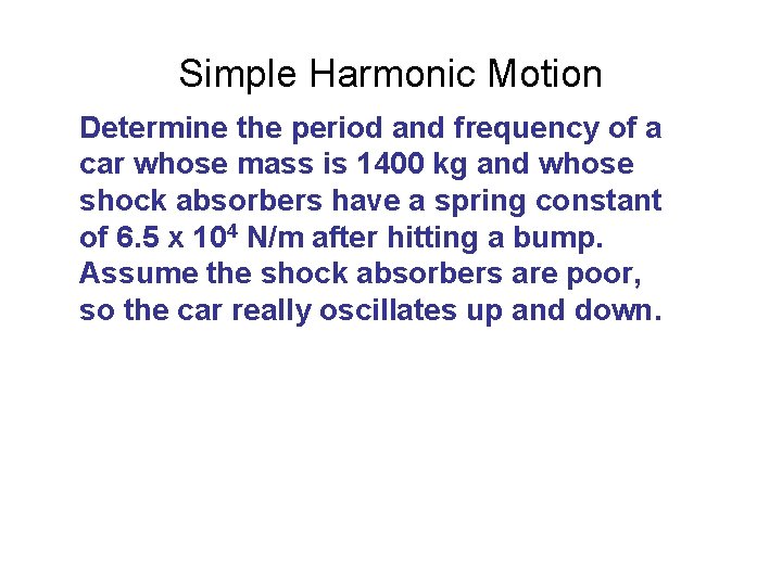 Simple Harmonic Motion Determine the period and frequency of a car whose mass is