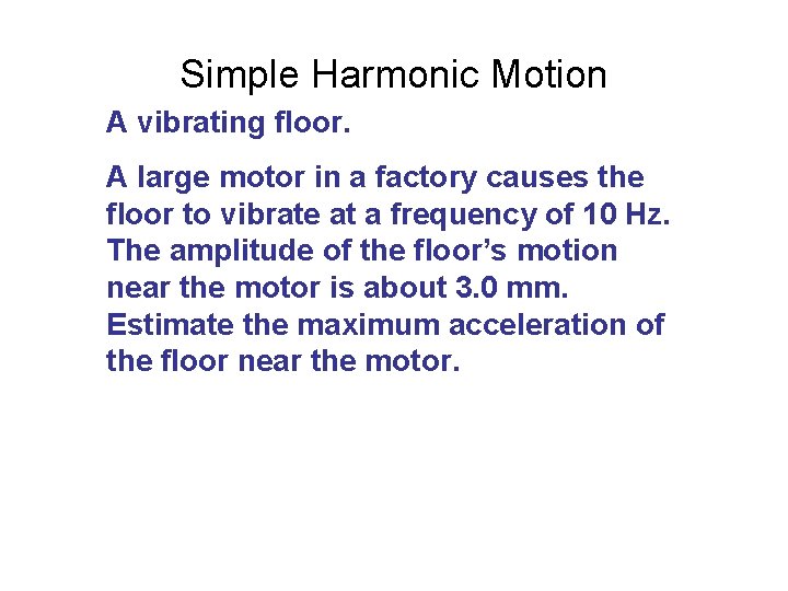 Simple Harmonic Motion A vibrating floor. A large motor in a factory causes the
