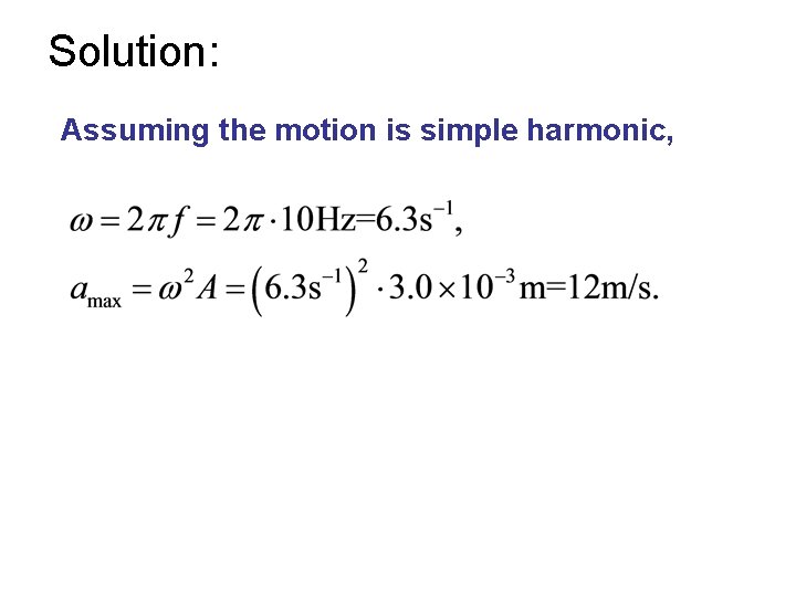 Solution: Assuming the motion is simple harmonic, 