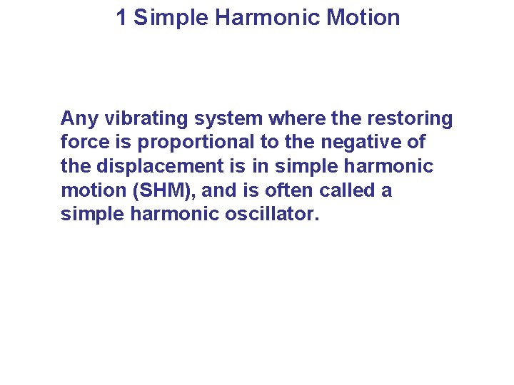  1 Simple Harmonic Motion Any vibrating system where the restoring force is proportional