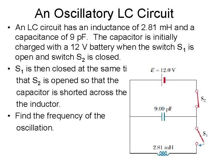 An Oscillatory LC Circuit • An LC circuit has an inductance of 2. 81
