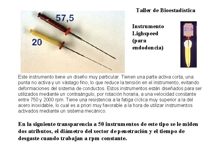 Taller de Bioestadística Instrumento Lighspeed (para endodoncia) Este instrumento tiene un diseño muy particular.