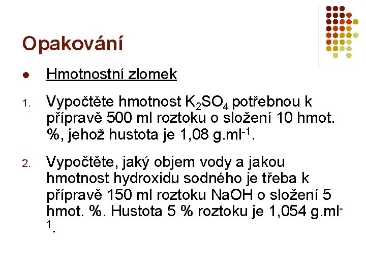 Opakování l Hmotnostní zlomek 1. Vypočtěte hmotnost K 2 SO 4 potřebnou k přípravě