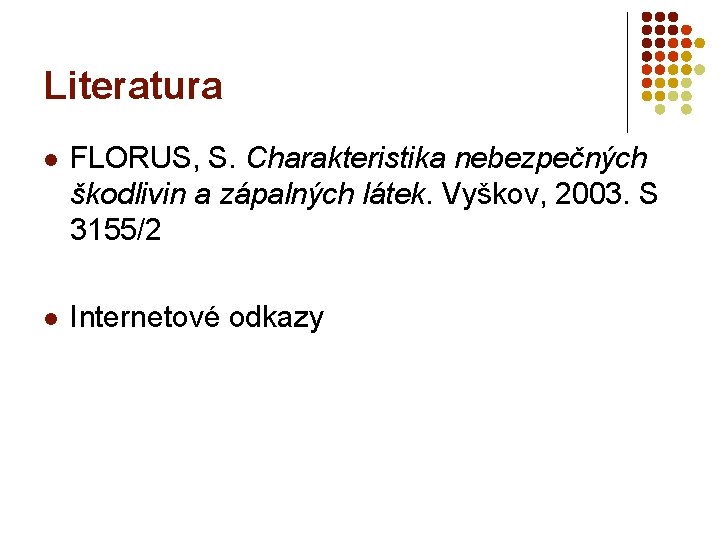 Literatura l FLORUS, S. Charakteristika nebezpečných škodlivin a zápalných látek. Vyškov, 2003. S 3155/2