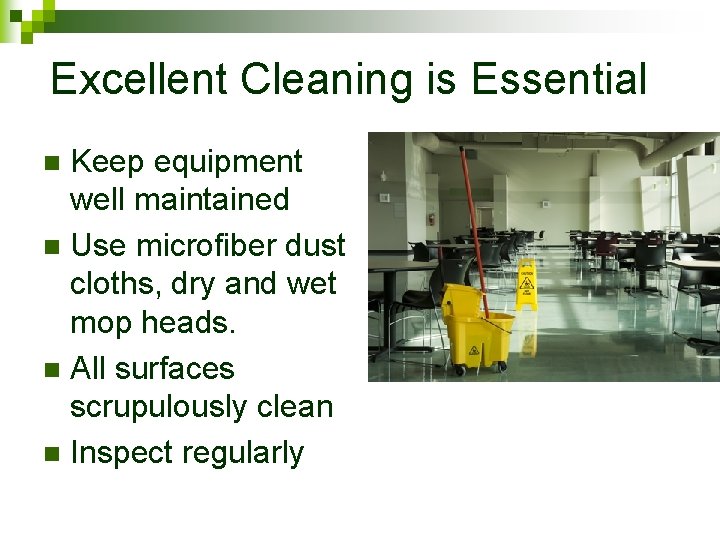 Excellent Cleaning is Essential Keep equipment well maintained n Use microfiber dust cloths, dry