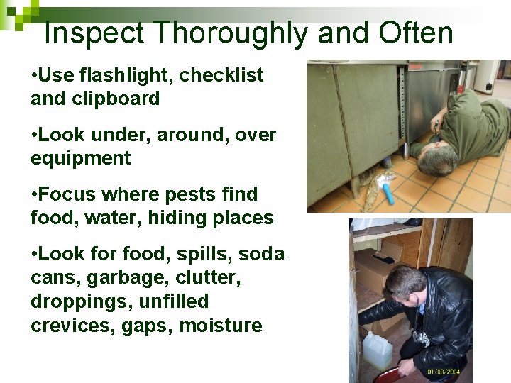 Inspect Thoroughly and Often • Use flashlight, checklist and clipboard • Look under, around,