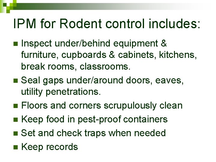 IPM for Rodent control includes: Inspect under/behind equipment & furniture, cupboards & cabinets, kitchens,