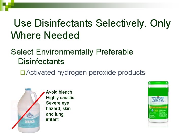 Use Disinfectants Selectively. Only Where Needed Select Environmentally Preferable Disinfectants ¨ Activated hydrogen peroxide