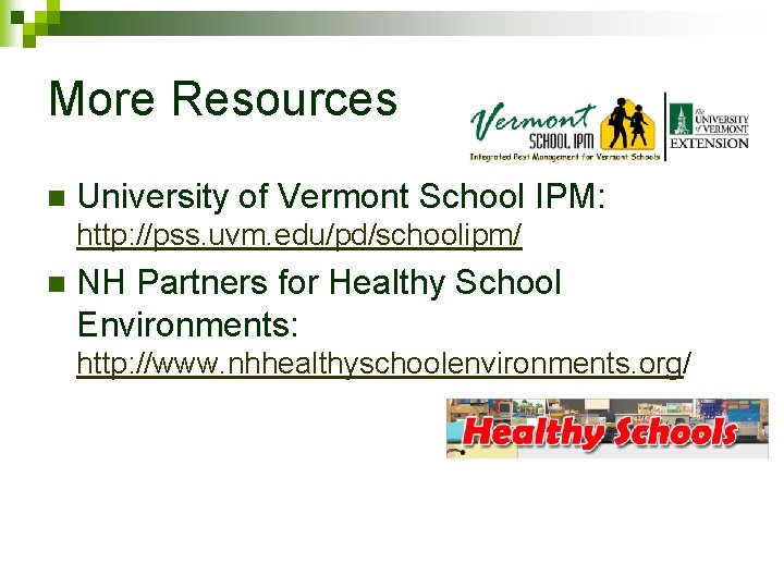 More Resources n University of Vermont School IPM: http: //pss. uvm. edu/pd/schoolipm/ n NH