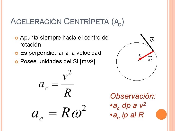 ACELERACIÓN CENTRÍPETA (AC) Apunta siempre hacia el centro de rotación Es perpendicular a la