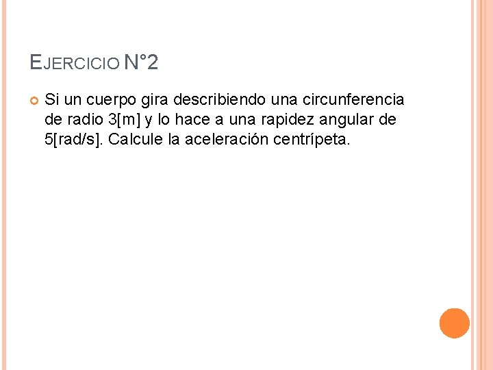 EJERCICIO N° 2 Si un cuerpo gira describiendo una circunferencia de radio 3[m] y