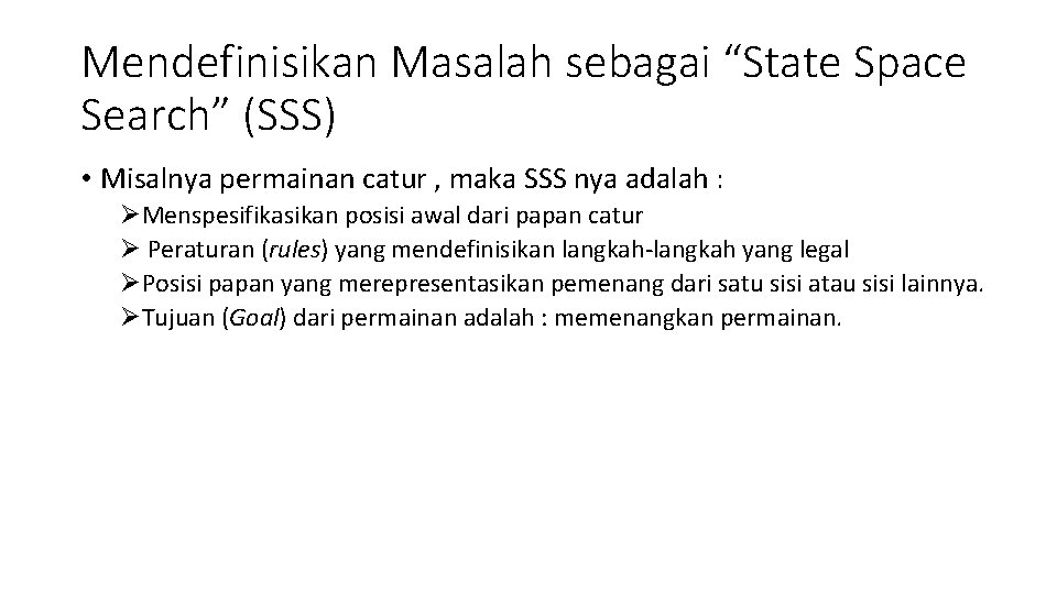 Mendefinisikan Masalah sebagai “State Space Search” (SSS) • Misalnya permainan catur , maka SSS